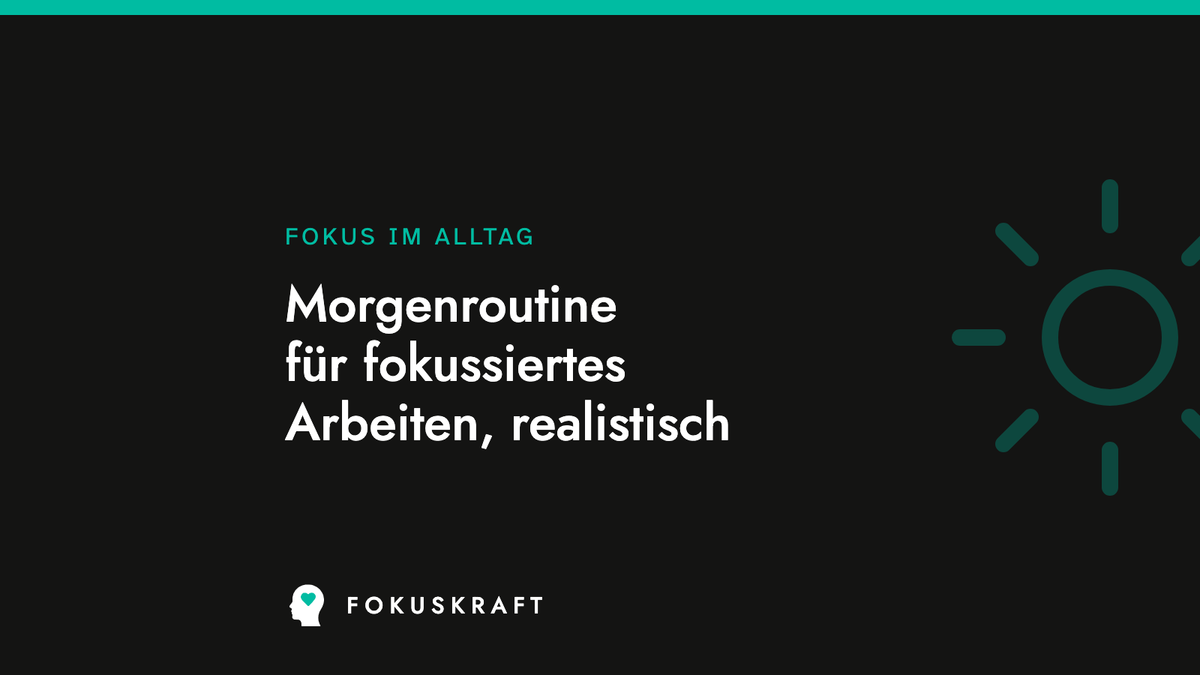 Artikel-Cover aus dem FOKUSKRAFT Wissensbereich, Rubrik Fokus im Alltag, mit dem Titel des Beitrags zur Morgenroutine für fokussiertes Arbeiten.